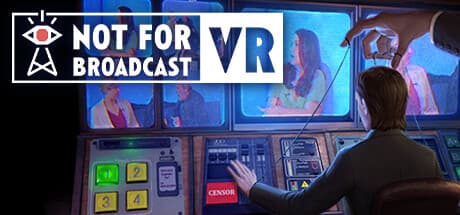 Not For Broadcast VR: 報道番組を操作するVRディストピアコメディ